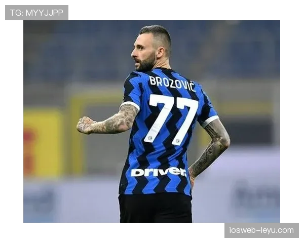 布罗佐维奇重返国际米兰，球队迎来新阶段表现备受期待